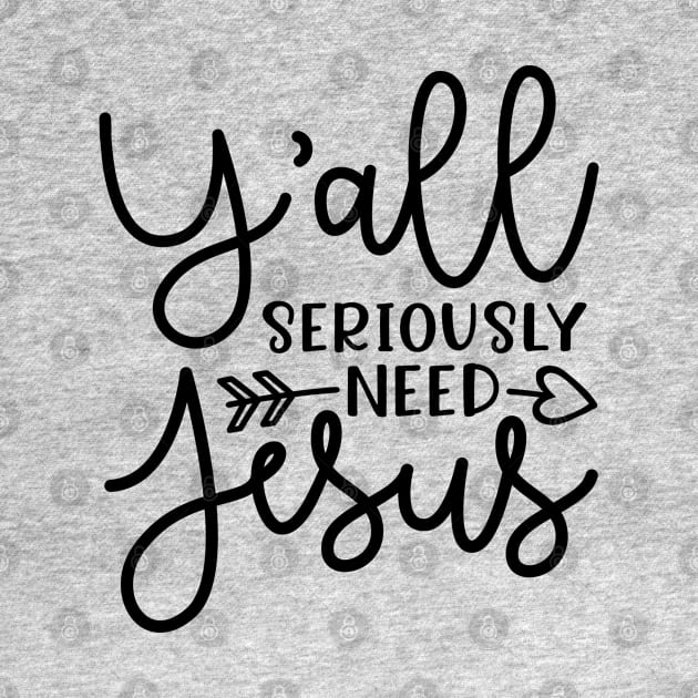 Y'all Seriously Need Jesus Funny Faith by GlimmerDesigns